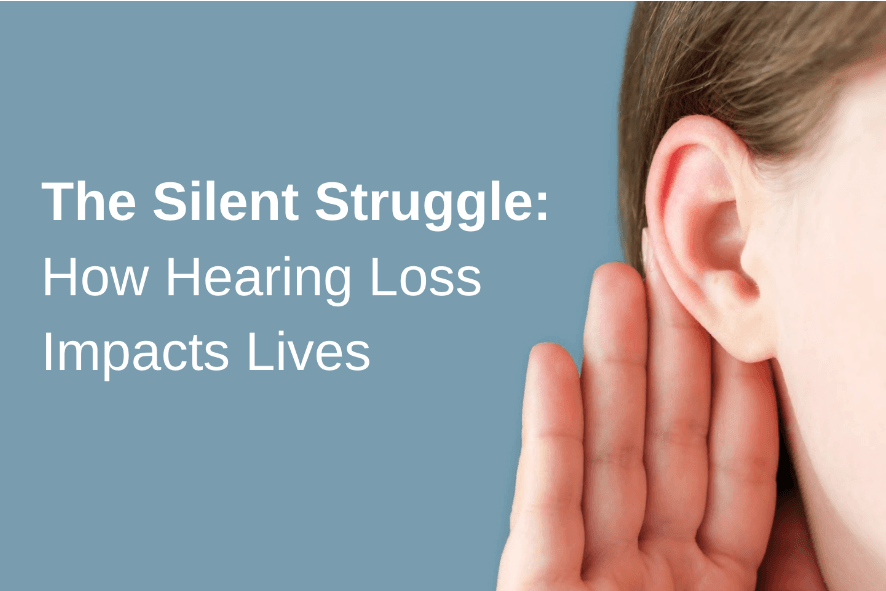 The Silent Struggle: How Hearing Loss Impacts Lives